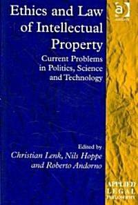 Ethics and Law of Intellectual Property : Current Problems in Politics, Science and Technology (Hardcover)