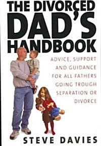 The Divorced Dads Handbook : Practical Help and Reassurance for All Fathers Made Absent by Divorce or Separation (Paperback)