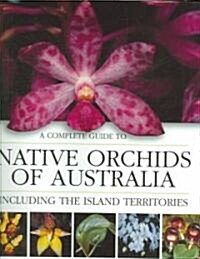 Complete Guide to Native Orchids of Australia (Hardcover)