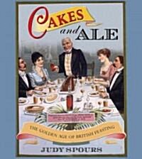 Cakes and Ale : The Golden Age of British Feasting (Hardcover)
