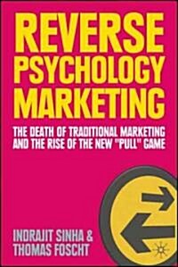 Reverse Psychology Marketing : The Death of Traditional Marketing and the Rise of the New Pull Game (Hardcover)
