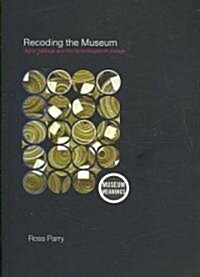 Recoding the Museum : Digital Heritage and the Technologies of Change (Paperback)