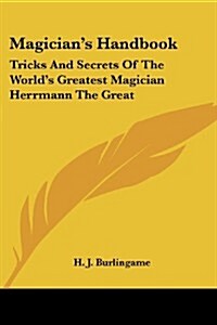 Magicians Handbook: Tricks and Secrets of the Worlds Greatest Magician Herrmann the Great (Paperback)