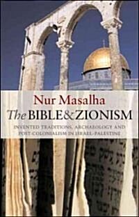 The Bible and Zionism : Invented Traditions, Archaeology and Post-colonialism in Palestine-Israel (Paperback)