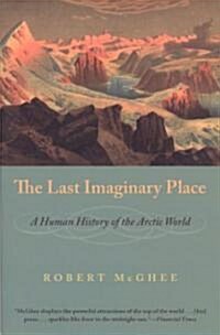 The Last Imaginary Place: A Human History of the Arctic World (Paperback)