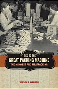 Tied to the Great Packing Machine: The Midwest and Meatpacking (Hardcover)