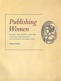 Publishing Women: Salons, the Presses, and the Counter-Reformation in Sixteenth-Century Italy (Hardcover)