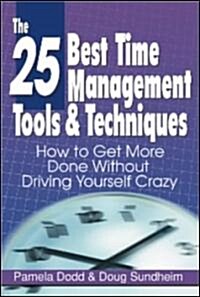 The 25 Best Time Management Tools & Techniques: How to Get More Done Without Driving Yourself Crazy (Paperback)