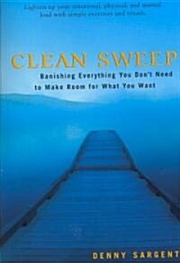Clean Sweep: Banishing Everything You Dont Need to Make Room for What You Want (Paperback)