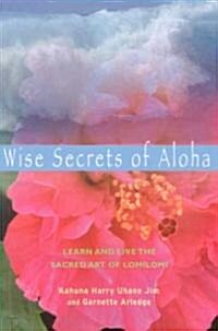 Wise Secrets of Aloha: Learn and Live the Sacred Art of Lomilomi (Paperback)