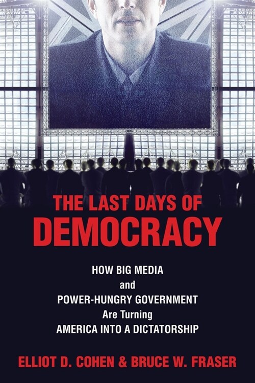 The Last Days of Democracy: How Big Media and Power-hungry Government Are Turning America into a Dictatorship (Paperback)