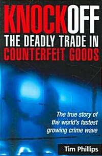 Knockoff: The Deadly Trade in Counterfeit Goods : The True Story of the Worlds Fastest Growing Crimewave (Paperback)