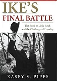 Ikes Final Battle: The Road to Little Rock and the Challenge of Equality (Hardcover)