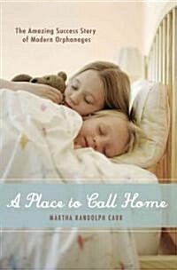 A Place to Call Home: The Amazing Success Story of Modern Orphanages (Hardcover)