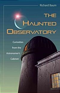 The Haunted Observatory: Curiosities from the Astronomers Cabinet (Hardcover)