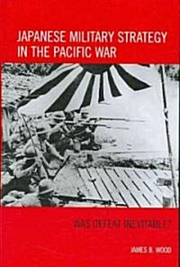 Japanese Military Strategy in the Pacific War: Was Defeat Inevitable? (Hardcover)