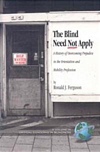 The Blind Need Not Apply: A History of Overcoming Prejudice in the Orientation and Mobility Profession (PB) (Paperback)