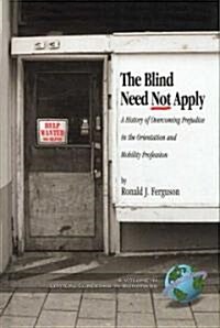 The Blind Need Not Apply: A History of Overcoming Prejudice in the Orientation and Mobility Profession (Hc) (Hardcover)