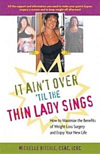 It Aint Over till the Thin Lady Sings: How to Make Your Weight-Loss Surgery a Lasting Success (Paperback)