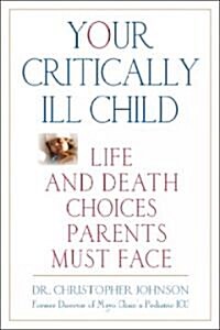 Your Critically Ill Child: Life and Death Choices Parents Must Face (Paperback)