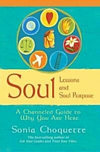 Soul Lessons and Soul Purpose: A Channeled Guide to Why You Are Here (Hardcover)