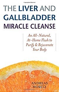 Liver and Gallbladder Miracle Cleanse: An All-Natural, At-Home Flush to Purify and Rejuvenate Your Body (Paperback)