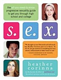 S.E.X.: The All-You-Need-To-Know Progressive Sexuality Guide to Get You Through High School and College (Paperback)