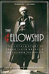 The Fellowship: The Untold Story of Frank Lloyd Wright and the Taliesin Fellowship (Paperback)