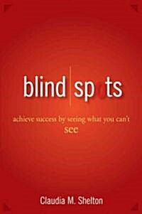 Blind Spots: Achieve Success by Seeing What You Cant See (Hardcover)