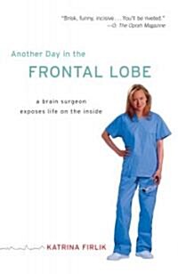 Another Day in the Frontal Lobe: A Brain Surgeon Exposes Life on the Inside (Paperback)