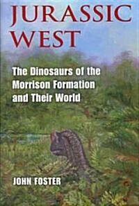 Jurassic West: The Dinosaurs of the Morrison Formation and Their World (Hardcover)