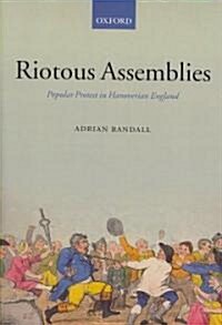 Riotous Assemblies : Popular Protest in Hanoverian England (Hardcover)