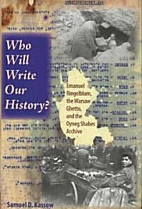 Who Will Write Our History?: Emanuel Ringelblum, the Warsaw Ghetto, and the Oyneg Shabes Archive (Hardcover)
