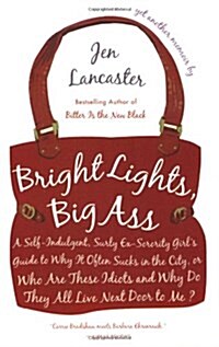 Bright Lights, Big Ass: A Self-Indulgent, Surly, Ex-Sorority Girls Guide to Why It Often Sucks in the City, or Who Are These Idiots and Why D (Paperback)