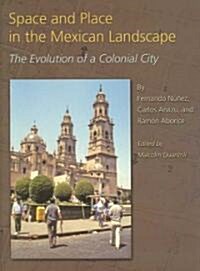 Space and Place in the Mexican Landscape: The Evolution of a Colonial City (Hardcover)