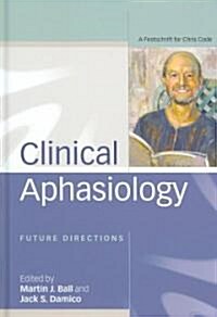 Clinical Aphasiology : Future Directions: a Festschrift for Chris Code (Hardcover)