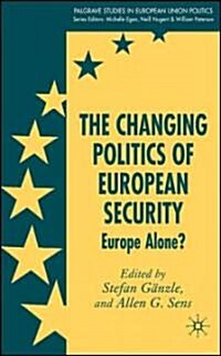 The Changing Politics of European Security : Europe Alone? (Hardcover)