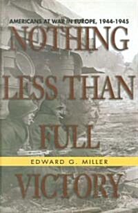 Nothing Less Than Full Victory: Americans at War in Europe, 1944-1945 (Hardcover)
