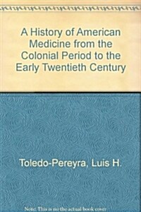 A History of American Medicine from the Colonial Period to the Early Twentieth Century (Hardcover, 1st)
