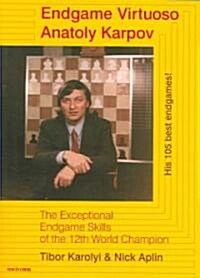 Endgame Virtuoso Anatoly Karpov: The Exceptional Endgame Skills of the 12th World Champion (Paperback)