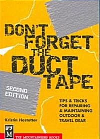 Dont Forget the Duct Tape: Tips & Tricks for Repairing & Maintaining Outdoor & Travel Gear (Paperback, 2)
