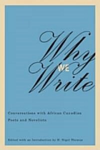 Why We Write: Conversations with African Canadian Poets and Novelists: Interviews (Paperback)
