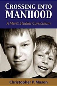 Crossing Into Manhood: A Mens Studies Curriculum (Hardcover)