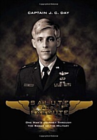 Salute and Execute: One Mans Journey Through the Ranks of the Military (Hardcover)