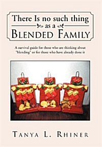 There Is No Such Thing as a Blended Family: A survival guide for those who are thinking about blending or for those who have already done it (Hardcover)