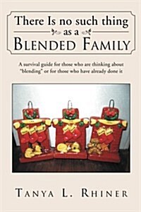 There Is No Such Thing as a Blended Family: A survival guide for those who are thinking about blending or for those who have already done it (Paperback)