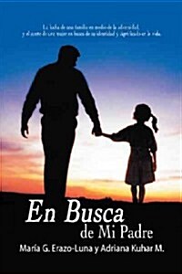 En Busca de Mi Padre: La Lucha de Una Familia En Medio de La Adversidad, y El Sueno de Una Mujer En Busca de Su Identidad y Significado En L (Hardcover)