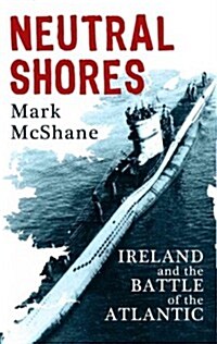 Neutral Shores: Ireland and the Battle of the Atlantic (Paperback)