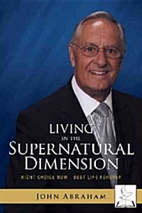 Living in the Supernatural Dimension: Right Choice Now-Best Life Forever (Paperback)