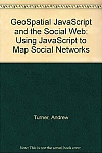 Geospatial JavaScript and the Social Web: Using JavaScript to Map Social Networks (Paperback)